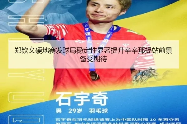 郑钦文硬地赛发球局稳定性显著提升辛辛那提站前景备受期待